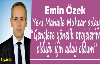 Emin Özek Yeni mahalle muhtar adayı