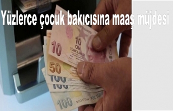 Yüzlerce çocuk bakıcısına maaş müjdesi