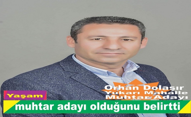 Orhan Dolaşır Muhtar adayı olduğunu ilan etti