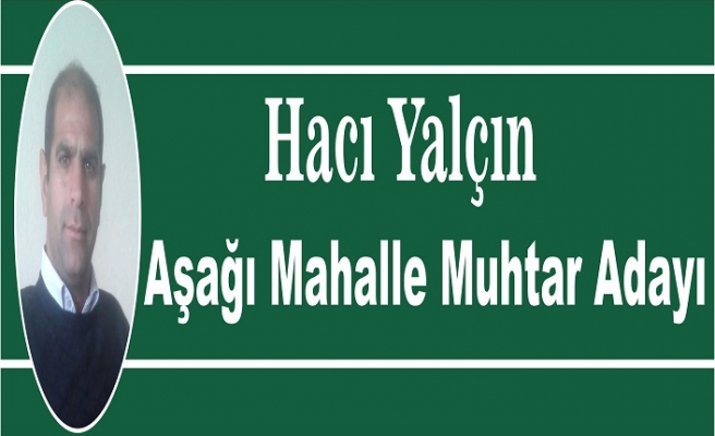 Hacı Yalçın Aşağı Mahalle Muhtar Adayı