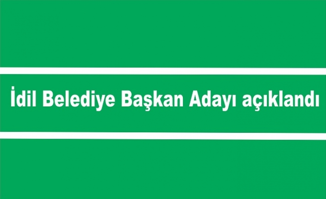 Partinin İdil Belediye Başkan Adayı Açıklandı