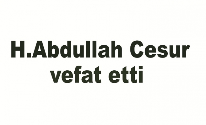 H.Abdullah Cesur vefat etti.